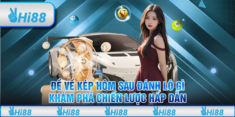 Đề Về Kép Hôm Sau Đánh Lô Gì - Khám Phá Chiến Lược Hấp Dẫn