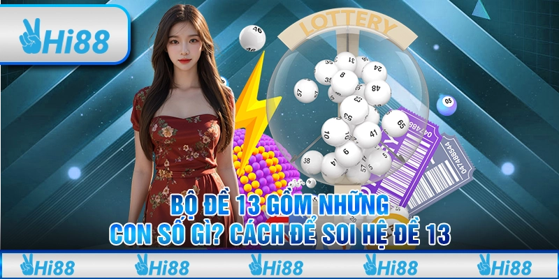Bộ Đề 13 Gồm Những Con Số Gì? Cách Để Soi Hệ Đề 13 