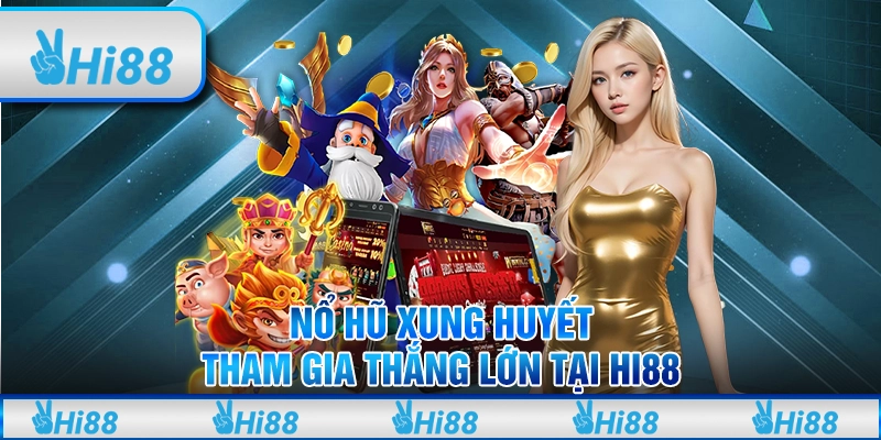 Nổ Hũ Xung Huyết - Tham Gia Thắng Lớn Tại Hi88