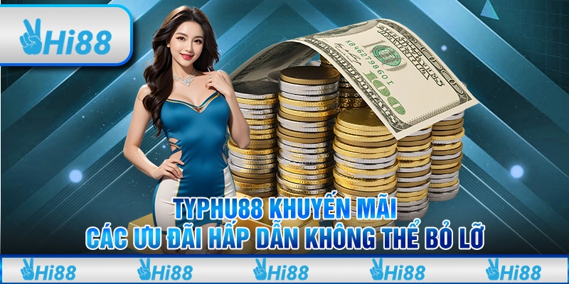 Typhu88 khuyến mãi - Các ưu đãi hấp dẫn không thể bỏ lỡ