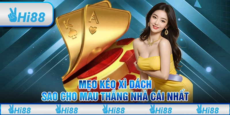 Mẹo kéo Xì Dách sao cho mau thắng nhà cái nhất