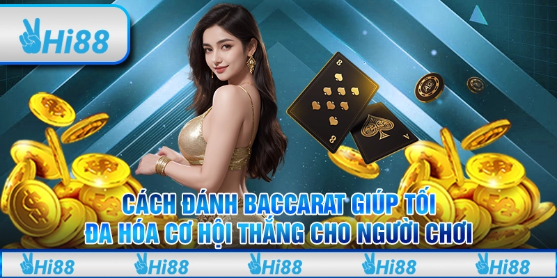 Cách đánh Baccarat giúp tối đa hóa cơ hội thắng cho người chơi