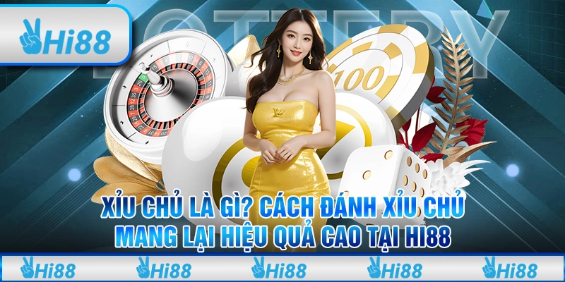 Xỉu chủ là gì? Cách đánh xỉu chủ mang lại hiệu quả cao tại Hi88