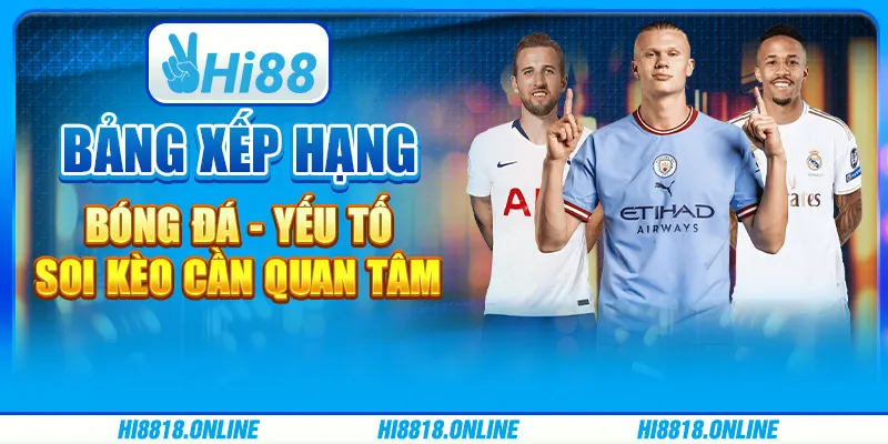 Bảng xếp hạng bóng đá - Yếu tố soi kèo cần quan tâm