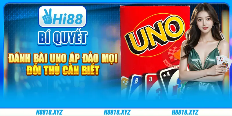 Bí quyết đánh bài Uno áp đảo mọi đối thủ cần biết 