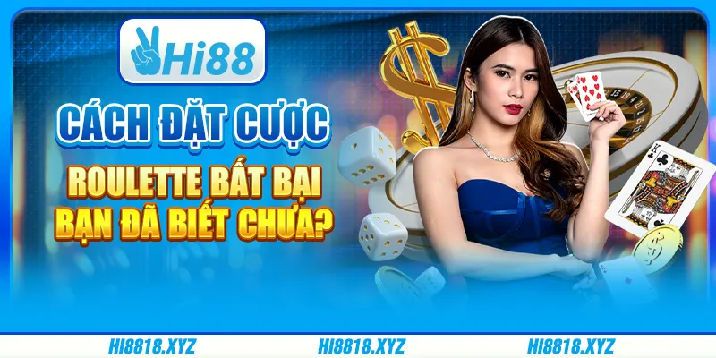 Cách đặt cược Roulette bất bại, bạn đã biết chưa?