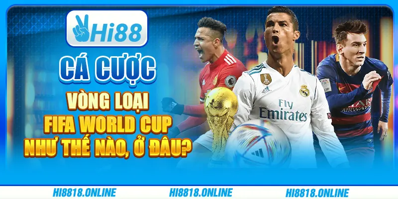 Cá cược vòng loại FIFA World Cup như thế nào, ở đâu?