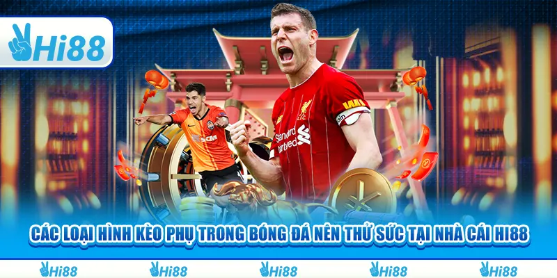 Các loại hình kèo phụ trong bóng đá nên thử sức tại nhà cái Hi88