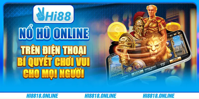 Nổ hũ online trên điện thoại - Bí quyết chơi vui cho mọi người