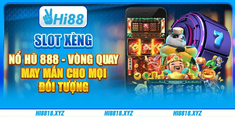 Slot xèng Nổ hũ 888 - Vòng quay may mắn cho mọi đối tượng