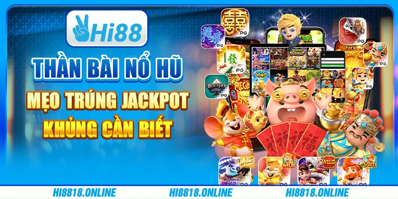Thần bài nổ hũ - Mẹo trúng Jackpot khủng cần biết