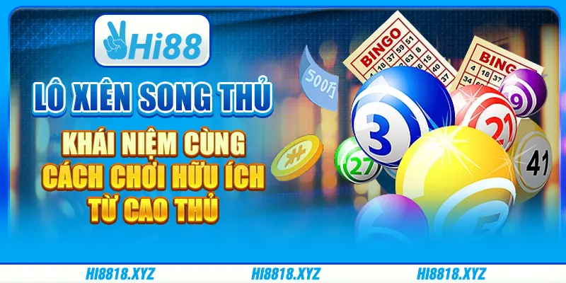 Lô xiên song thủ - Khái niệm cùng cách chơi hữu ích từ cao thủ 