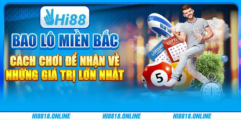 Bao lô miền Bắc - Cách chơi để nhận về những giá trị lớn nhất