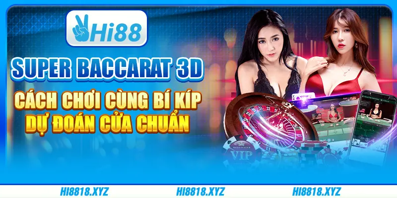 Super baccarat 3D - Cách chơi cùng bí kíp dự đoán cửa chuẩn