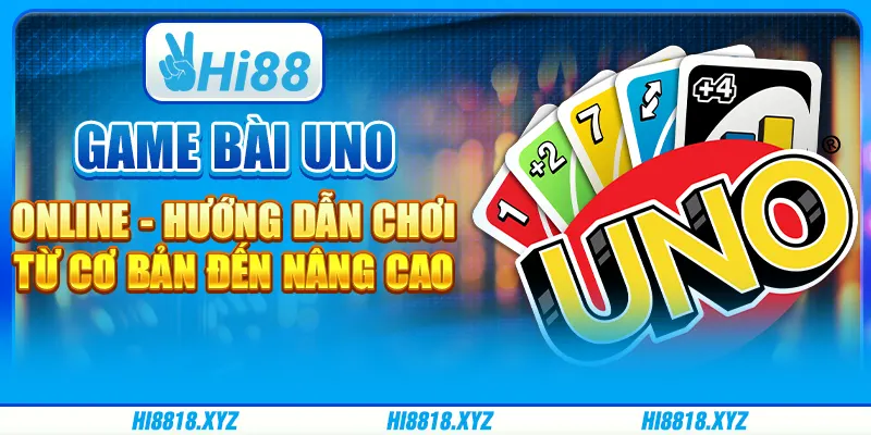 Game bài Uno online - Hướng dẫn chơi từ cơ bản đến nâng cao