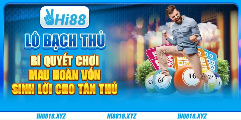 Lô bạch thủ - Bí quyết chơi mau hoàn vốn, sinh lời cho tân thủ 