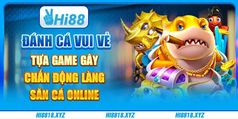 Đánh cá vui vẻ - Tựa game gây chấn động làng săn cá online 