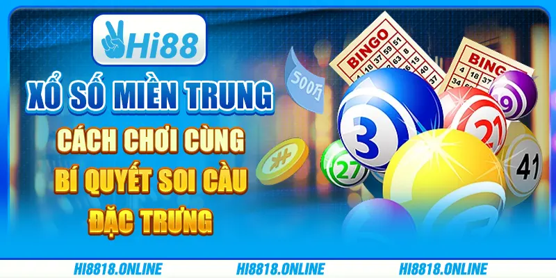 Xổ số miền Trung - Cách chơi cùng bí quyết soi cầu đặc trưng