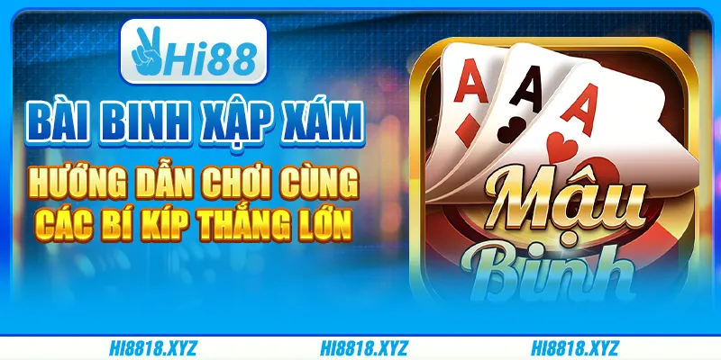 Bài binh xập xám - Hướng dẫn chơi cùng các bí kíp thắng lớn 