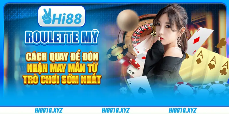 Roulette Mỹ - Cách quay để đón nhận may mắn sớm nhất