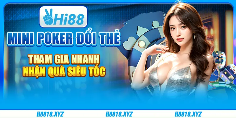 Mini Poker đổi thẻ - Tham gia nhanh, nhận quà siêu tốc