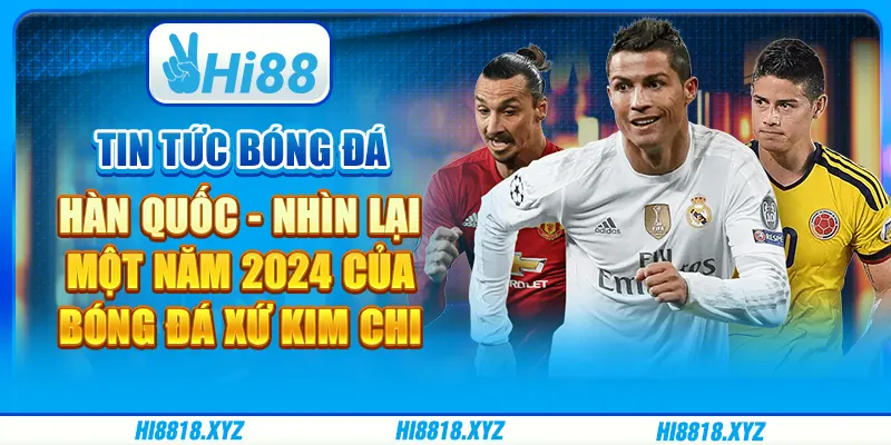 Tin tức bóng đá Hàn Quốc - Nhìn lại một năm 2024 của bóng đá xứ kim chi