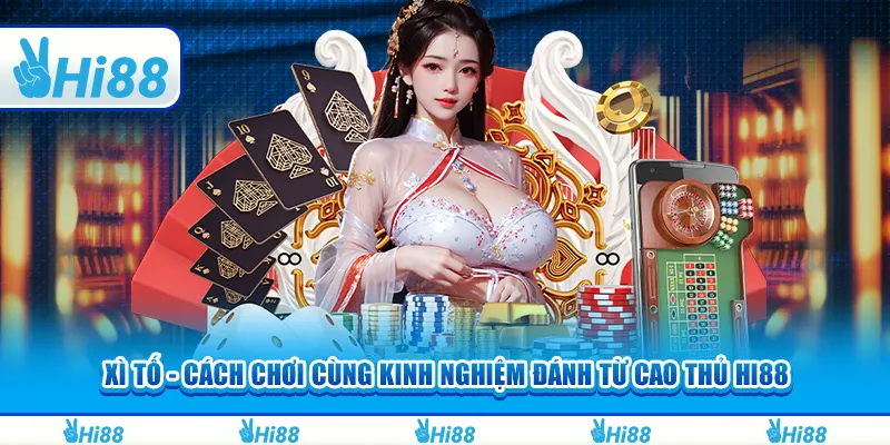 Xì Tố - Cách chơi cùng kinh nghiệm đánh từ cao thủ Hi88