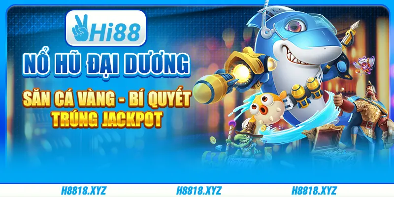 Nổ hũ đại dương săn cá vàng - Bí quyết trúng jackpot 