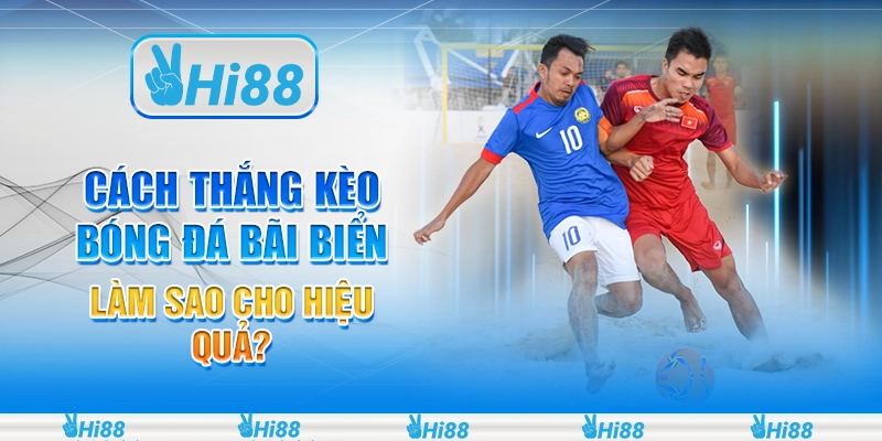 Cách thắng kèo bóng đá bãi biển - Làm sao cho hiệu quả?
