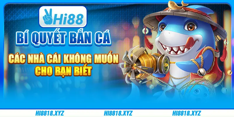 Bí quyết bắn cá các nhà cái không muốn cho bạn biết