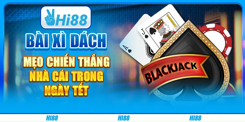 Bài Xì Dách - Mẹo chiến thắng nhà cái trong ngày Tết
