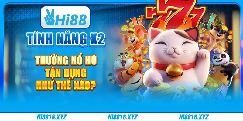 Tính năng x2 thưởng nổ hũ - Tận dụng như thế nào?