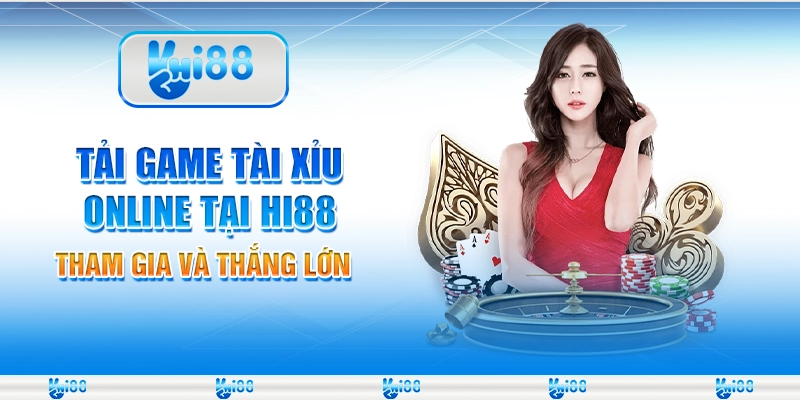 Tải Game Tài Xỉu Online Tại Hi88 – Tham Gia Và Thắng Lớn