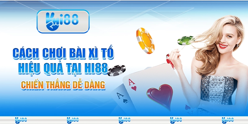 Cách Chơi Bài Xì Tố Hiệu Quả Tại Hi88 – Chiến Thắng Dễ Dàng