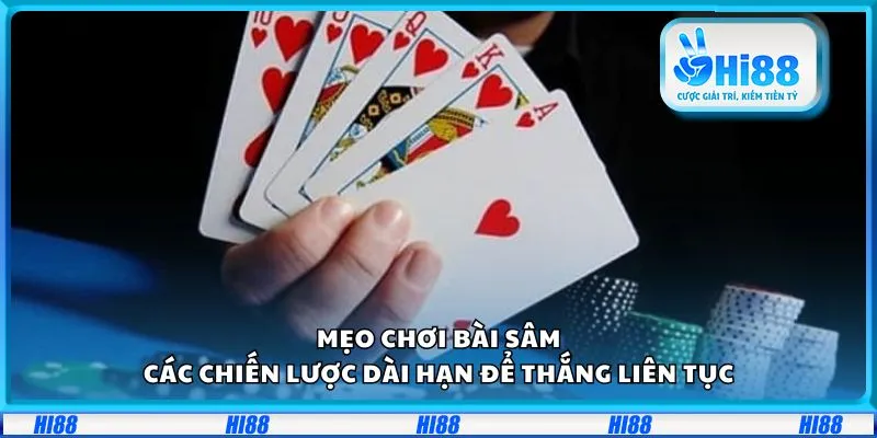 Mẹo chơi Bài Sâm: Các chiến lược dài hạn để thắng liên tục