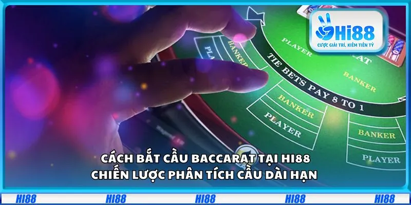 Cách bắt cầu Baccarat tại Hi88: Chiến lược phân tích cầu dài hạn