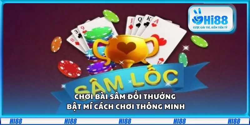 Chơi bài Sâm đổi thưởng: Bật mí cách chơi thông minh