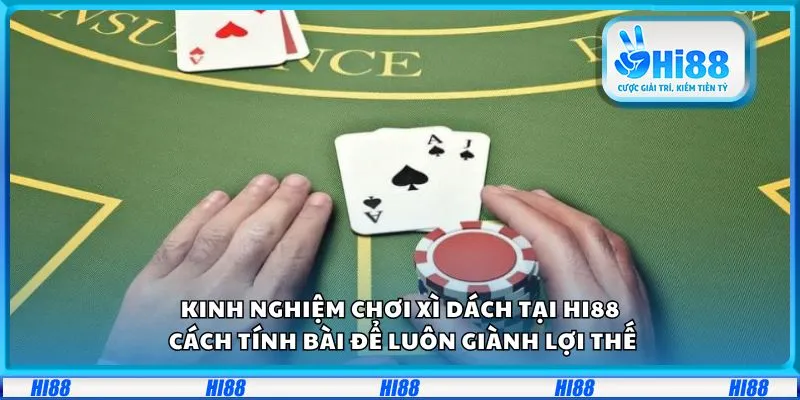 Kinh nghiệm chơi Xì Dách tại Hi88: Cách tính bài để luôn giành lợi thế