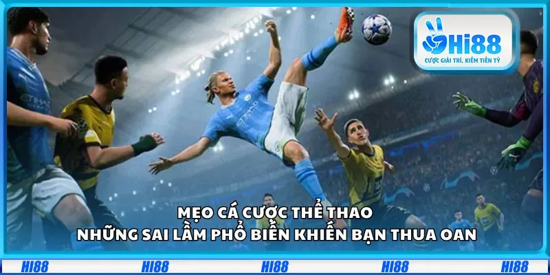 Mẹo cá cược thể thao: Những sai lầm phổ biến khiến bạn thua oan