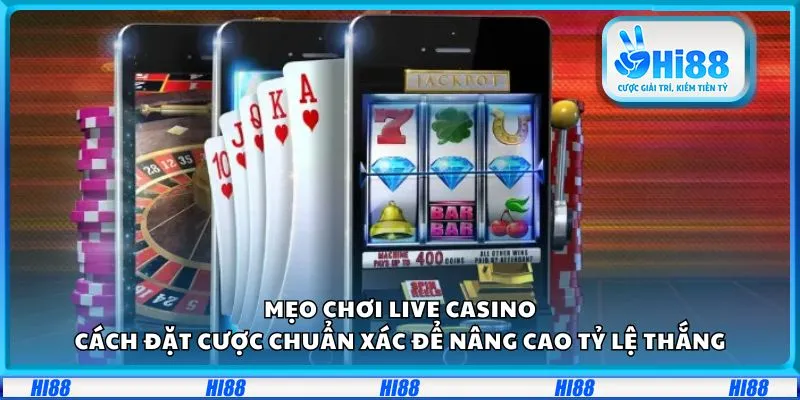 Mẹo chơi Live Casino: Cách đặt cược chuẩn xác để nâng cao tỷ lệ thắng