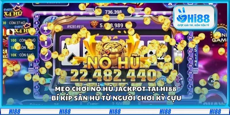 Mẹo chơi nổ hũ Jackpot tại Hi88: Bí kíp săn hũ từ người chơi kỳ cựu